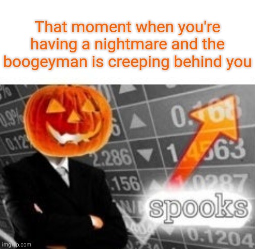This happened in my nightmares before. | That moment when you're having a nightmare and the boogeyman is creeping behind you | image tagged in spooktober stonks,halloween,spooky,memes,meme,monster | made w/ Imgflip meme maker