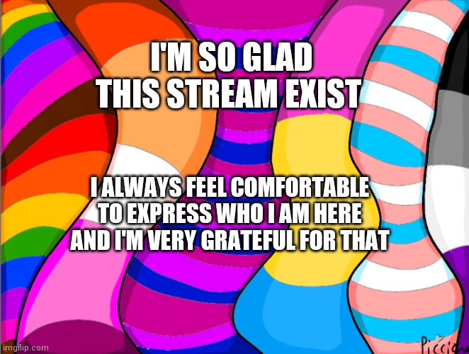 I love you guys | I'M SO GLAD THIS STREAM EXIST; I ALWAYS FEEL COMFORTABLE TO EXPRESS WHO I AM HERE AND I'M VERY GRATEFUL FOR THAT | image tagged in memes,lgbtq | made w/ Imgflip meme maker