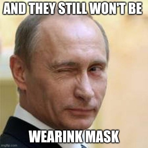 Putin Winking | AND THEY STILL WON'T BE WEARINK MASK | image tagged in putin winking | made w/ Imgflip meme maker