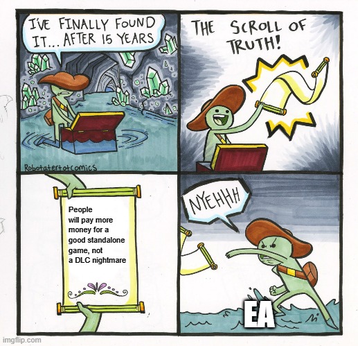 The Scroll Of Truth | People will pay more money for a good standalone game, not a DLC nightmare; EA | image tagged in memes,the scroll of truth,ea | made w/ Imgflip meme maker