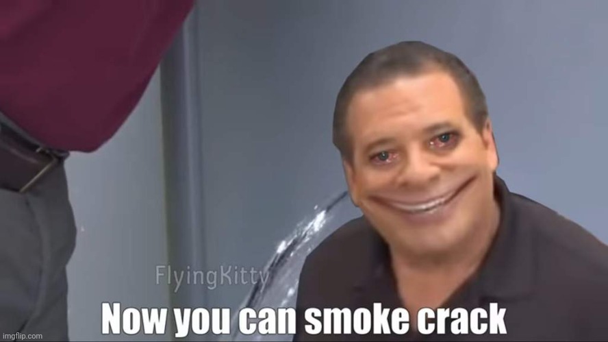 now you can smoke crack | image tagged in now you can smoke crack | made w/ Imgflip meme maker