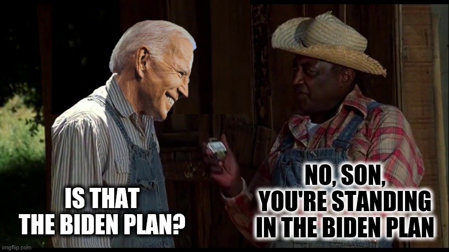 IS THAT THE BIDEN PLAN? NO, SON, YOU'RE STANDING IN THE BIDEN PLAN | made w/ Imgflip meme maker