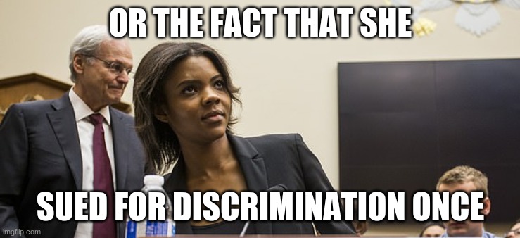 candace owens | OR THE FACT THAT SHE SUED FOR DISCRIMINATION ONCE | image tagged in candace owens | made w/ Imgflip meme maker