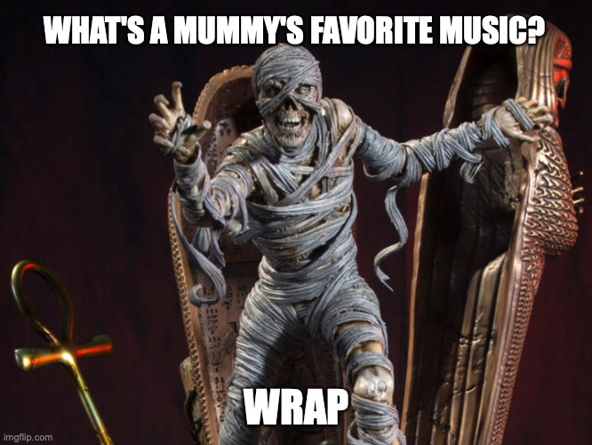 WHAT'S A MUMMY'S FAVORITE MUSIC? WRAP | image tagged in halloween,puns | made w/ Imgflip meme maker