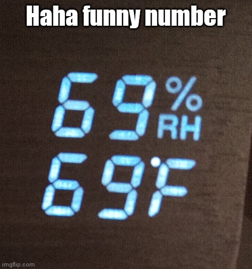 Haha funny number | Haha funny number | image tagged in sarcasm,69,this is not safe to eat | made w/ Imgflip meme maker
