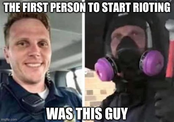 THE FIRST PERSON TO START RIOTING WAS THIS GUY | made w/ Imgflip meme maker