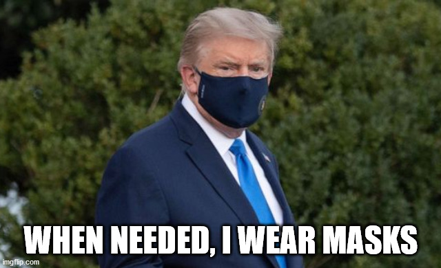 Schadentrump | WHEN NEEDED, I WEAR MASKS | image tagged in trump masked,trump covid | made w/ Imgflip meme maker