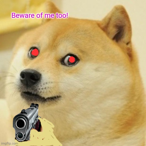 Doge Meme | Beware of me too! | image tagged in memes,doge | made w/ Imgflip meme maker