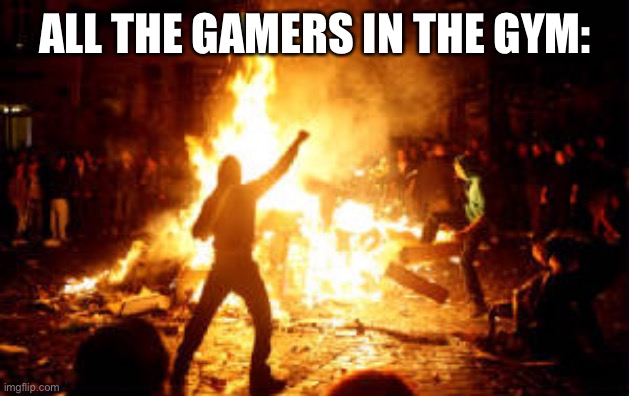 Anarchy Riot | ALL THE GAMERS IN THE GYM: | image tagged in anarchy riot | made w/ Imgflip meme maker