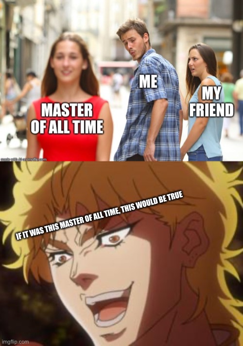 Credit to benedon for getting this in the ai generator and posting it | IF IT WAS THIS MASTER OF ALL TIME, THIS WOULD BE TRUE | image tagged in but it was me dio | made w/ Imgflip meme maker
