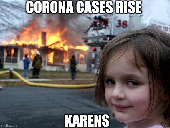 Karens have a gift for you | CORONA CASES RISE; KARENS | image tagged in memes,disaster girl | made w/ Imgflip meme maker