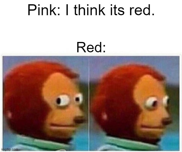 among us | Pink: I think its red. Red: | image tagged in memes,monkey puppet | made w/ Imgflip meme maker