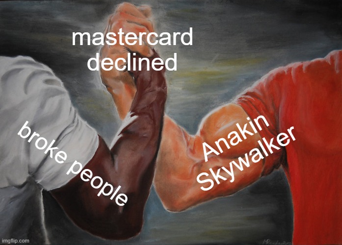 Epic Handshake Meme | mastercard declined; Anakin Skywalker; broke people | image tagged in memes,epic handshake,anakin skywalker,star wars,mace windu | made w/ Imgflip meme maker