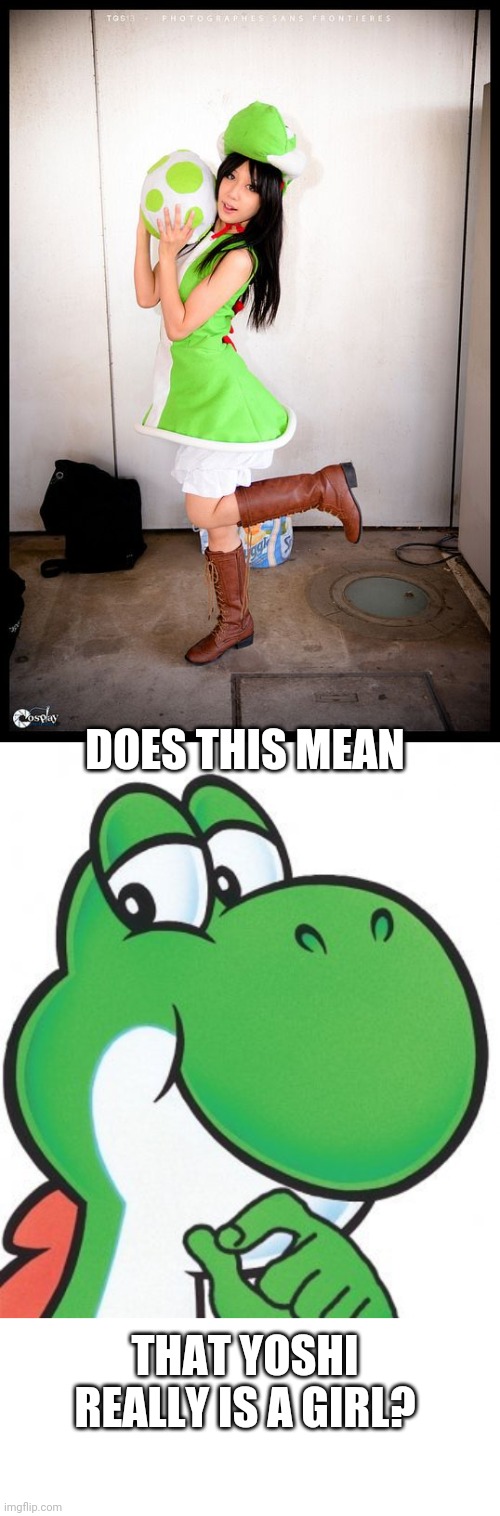 WELL... YOSHI DOES LAY EGGS | DOES THIS MEAN; THAT YOSHI REALLY IS A GIRL? | image tagged in thinking yoshi,yoshi,super mario bros,cosplay | made w/ Imgflip meme maker