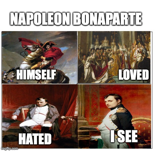 Napoleon | NAPOLEON BONAPARTE; LOVED; HIMSELF; I SEE; HATED | image tagged in 4 square grid | made w/ Imgflip meme maker