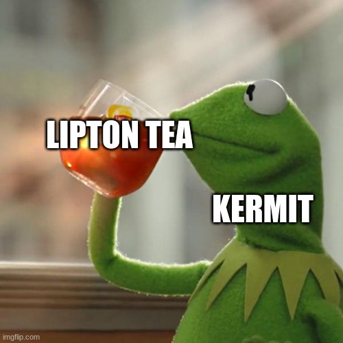 But That's None Of My Business | LIPTON TEA; KERMIT | image tagged in memes,but that's none of my business,kermit the frog | made w/ Imgflip meme maker