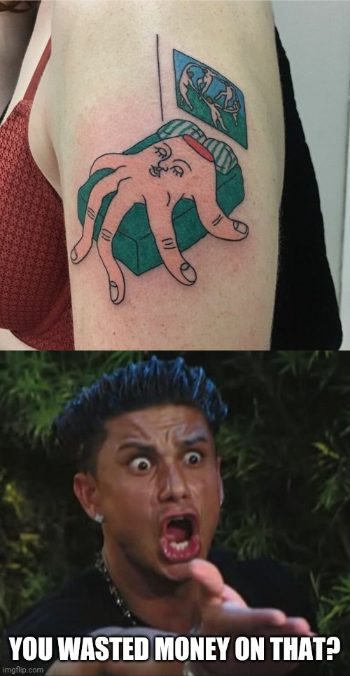 WTF? | YOU WASTED MONEY ON THAT? | image tagged in memes,dj pauly d,wtf,tattoos,bad tattoos,fail | made w/ Imgflip meme maker