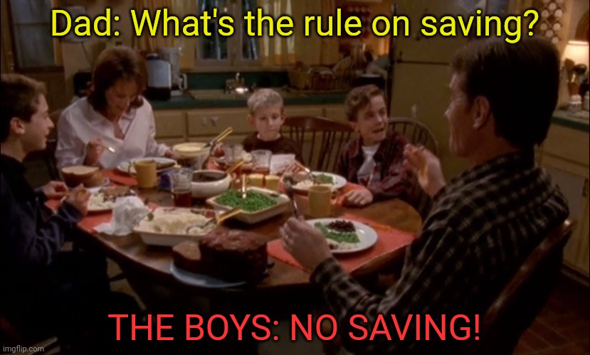 Dad: What's the rule on saving? THE BOYS: NO SAVING! | made w/ Imgflip meme maker