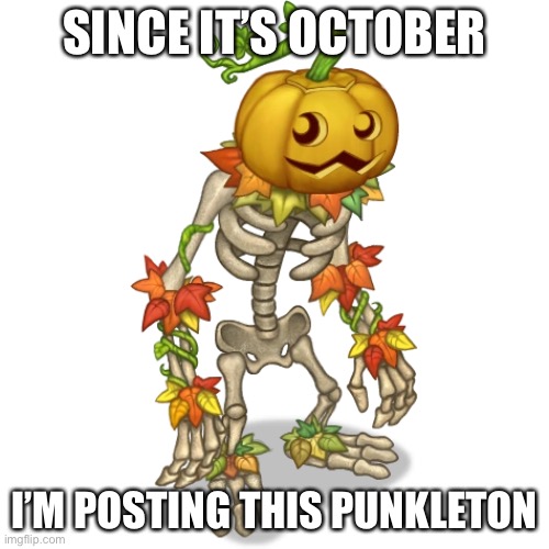 SINCE IT’S OCTOBER; I’M POSTING THIS PUNKLETON | image tagged in october,punkleton,my singing monsters | made w/ Imgflip meme maker
