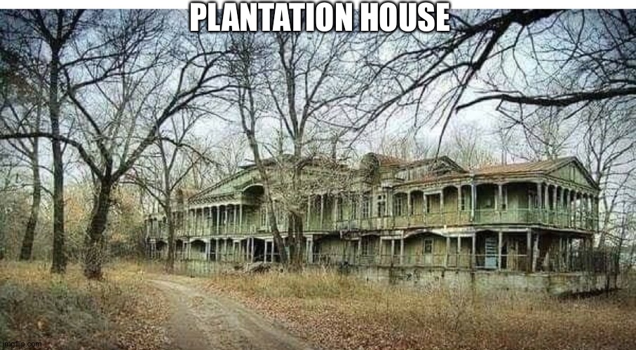 PLANTATION HOUSE | made w/ Imgflip meme maker