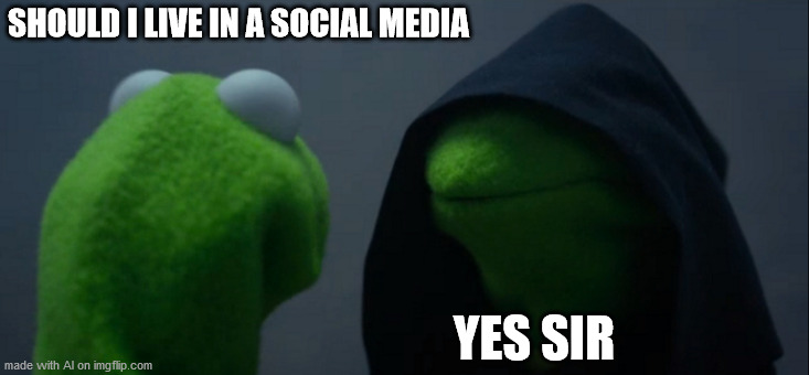 Oh no | SHOULD I LIVE IN A SOCIAL MEDIA; YES SIR | image tagged in memes,evil kermit | made w/ Imgflip meme maker