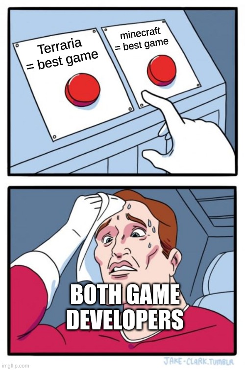 Two Buttons | minecraft = best game; Terraria = best game; BOTH GAME DEVELOPERS | image tagged in memes,two buttons | made w/ Imgflip meme maker