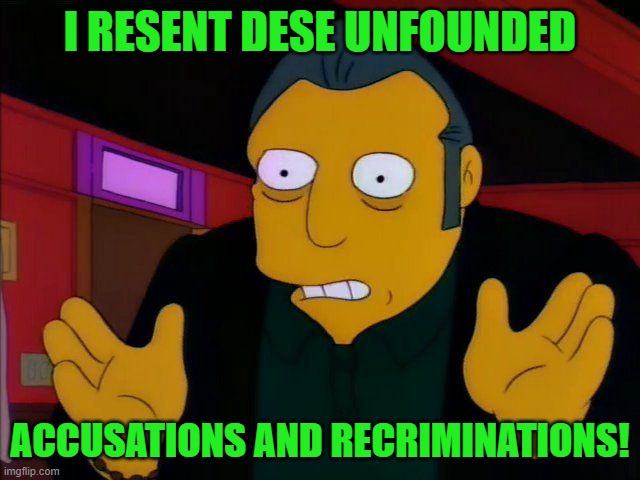 Fat tony | I RESENT DESE UNFOUNDED ACCUSATIONS AND RECRIMINATIONS! | image tagged in fat tony | made w/ Imgflip meme maker