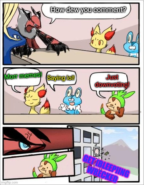 3 kinds of commentors | How dew you comment? Morr memes! Saying lol! Just downvoting! GET [BLEEP]ING WRECKED | image tagged in pokemon board meeting,comments,pokemon | made w/ Imgflip meme maker