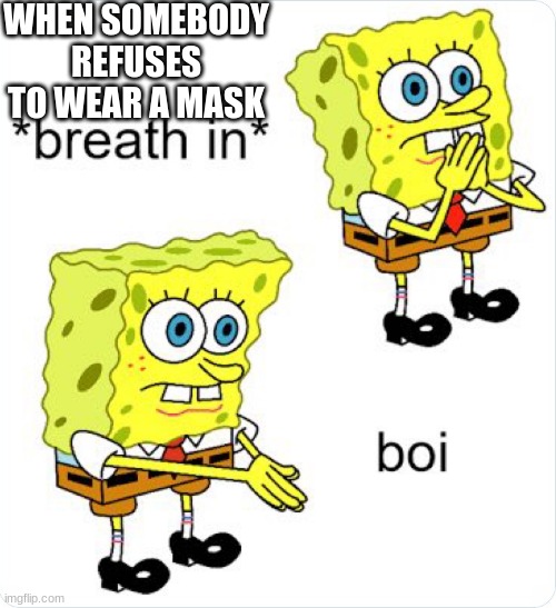 But why thoo | WHEN SOMEBODY REFUSES TO WEAR A MASK | image tagged in boi spongebob | made w/ Imgflip meme maker
