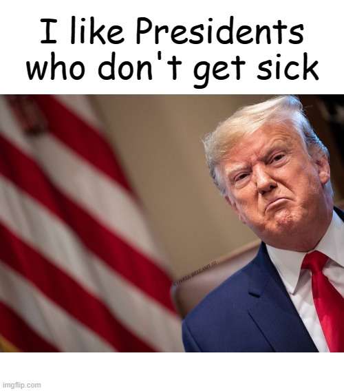 I like Presidents who don't get sick; COVELL BELLAMY III | image tagged in trump i like presidents who don't get sick | made w/ Imgflip meme maker