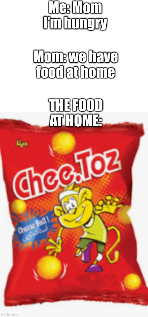 Obvious food brand knockoffs Lol | Me: Mom I’m hungry; Mom: we have food at home; THE FOOD AT HOME: | image tagged in blank white template,cheetos,at home,certified bruh moment,knockoff,stop reading the tags | made w/ Imgflip meme maker