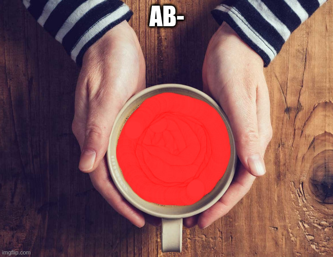 coffee | AB- | image tagged in coffee | made w/ Imgflip meme maker