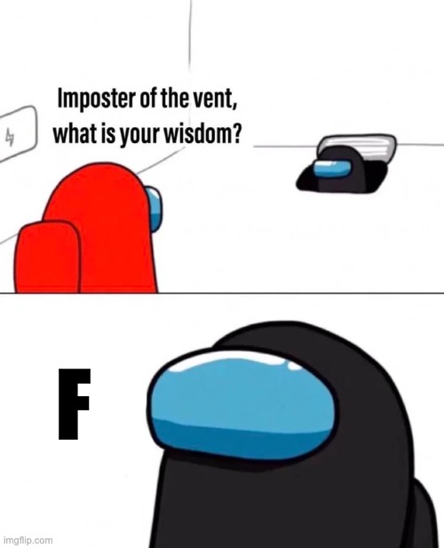 Imposter of the vent | F | image tagged in imposter of the vent | made w/ Imgflip meme maker