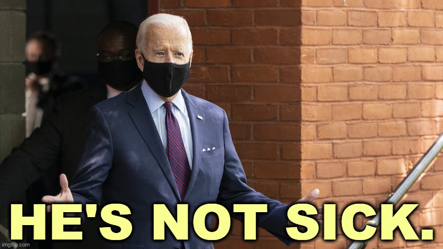 OK, which candidate is in better health? The answer is below, but don't peek. | HE'S NOT SICK. | image tagged in bidens masking,healthy,trump,sick,hospital,mask | made w/ Imgflip meme maker
