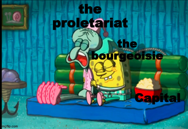 I don't wanna work for the bourgs anymore | the proletariat; the bourgeoisie; Capital | image tagged in crying squidward comfortbob,spongebob,squidward,communism,communist socialist | made w/ Imgflip meme maker