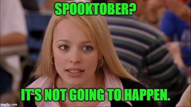 Its Not Going To Happen Meme | SPOOKTOBER? IT'S NOT GOING TO HAPPEN. | image tagged in memes,its not going to happen | made w/ Imgflip meme maker