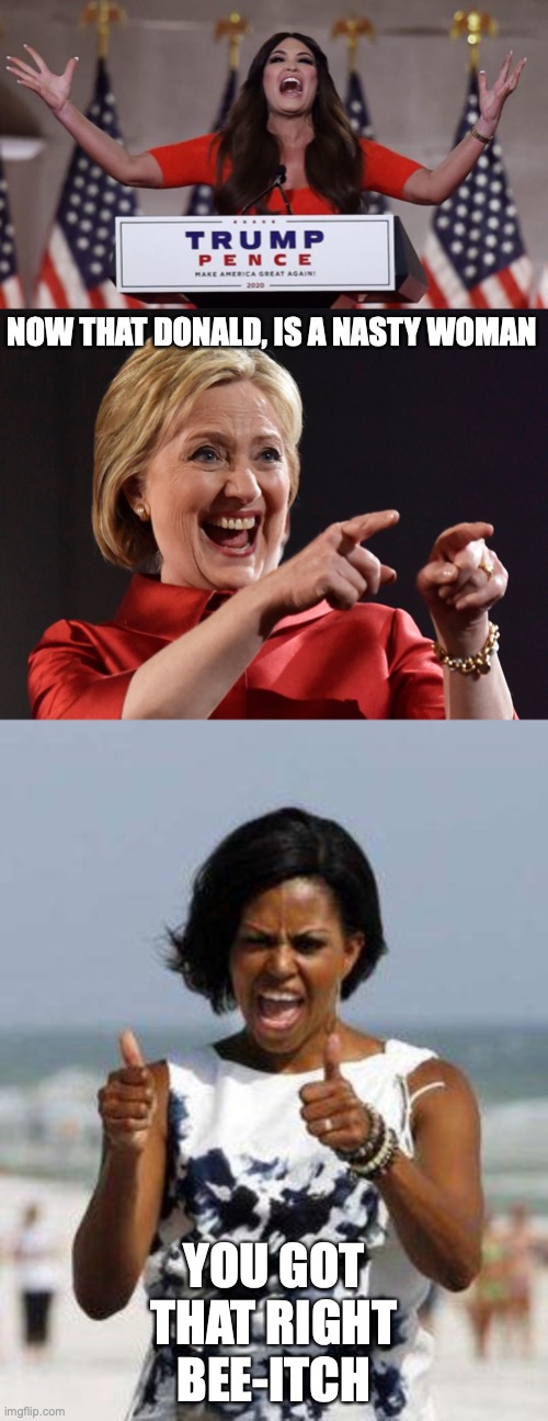 NOW THAT DONALD, IS A NASTY WOMAN; YOU GOT THAT RIGHT BEE-ITCH | image tagged in michelle obama approves,hillary pointing,kimberly guilfoyle | made w/ Imgflip meme maker