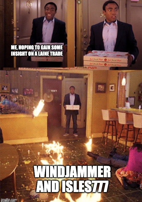 Community Fire | ME, HOPING TO GAIN SOME INSIGHT ON A LAINE TRADE; WINDJAMMER AND ISLES777 | image tagged in community fire | made w/ Imgflip meme maker