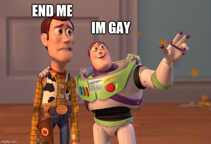 run!!! | END ME; IM GAY | image tagged in memes,x x everywhere | made w/ Imgflip meme maker