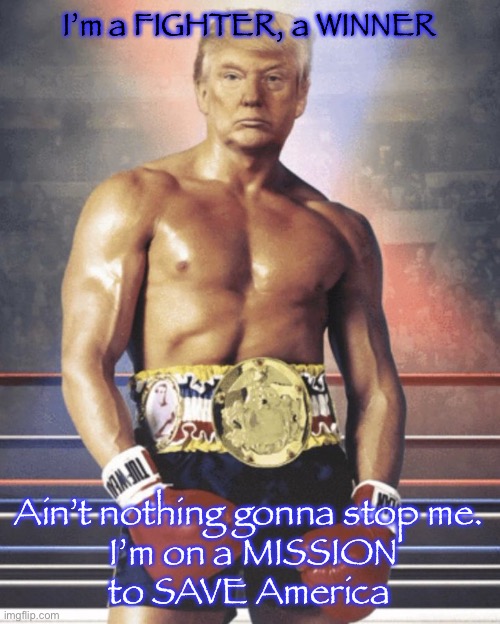 trump rocky balboa | I’m a FIGHTER, a WINNER; Ain’t nothing gonna stop me.
  I’m on a MISSION 
to SAVE America | image tagged in trump rocky balboa | made w/ Imgflip meme maker