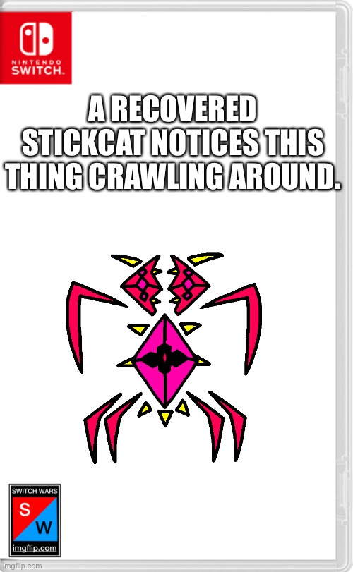 Switch Wars Template | A RECOVERED STICKCAT NOTICES THIS THING CRAWLING AROUND. | image tagged in switch wars template | made w/ Imgflip meme maker