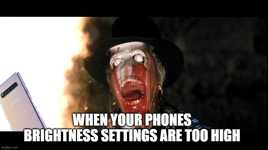 Too Bright!! | WHEN YOUR PHONES BRIGHTNESS SETTINGS ARE TOO HIGH | image tagged in indiana jones face melt,phone,brightness | made w/ Imgflip meme maker