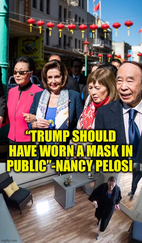 Nancy Pelosi | “TRUMP SHOULD HAVE WORN A MASK IN PUBLIC”-NANCY PELOSI | image tagged in nancy pelosi,nancy pelosi wtf,president trump,covid-19,coronavirus | made w/ Imgflip meme maker
