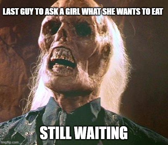 Still waiting | LAST GUY TO ASK A GIRL WHAT SHE WANTS TO EAT; STILL WAITING | image tagged in indiana jones nazi wrong decision,still waiting | made w/ Imgflip meme maker
