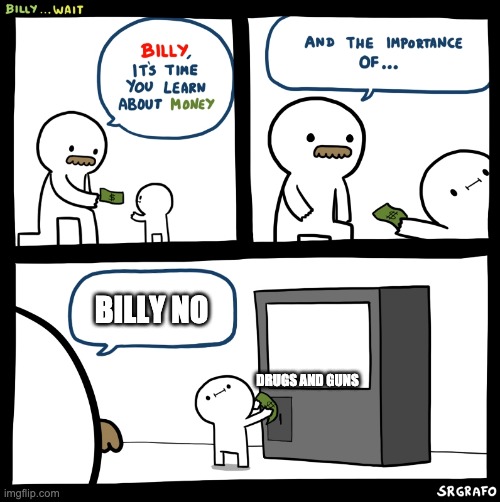 Billy no | BILLY NO; DRUGS AND GUNS | image tagged in billy no | made w/ Imgflip meme maker