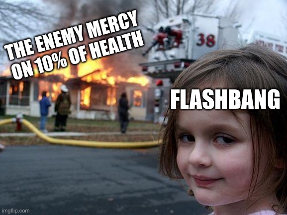 Disaster Girl | THE ENEMY MERCY ON 10% OF HEALTH; FLASHBANG | image tagged in memes,disaster girl | made w/ Imgflip meme maker