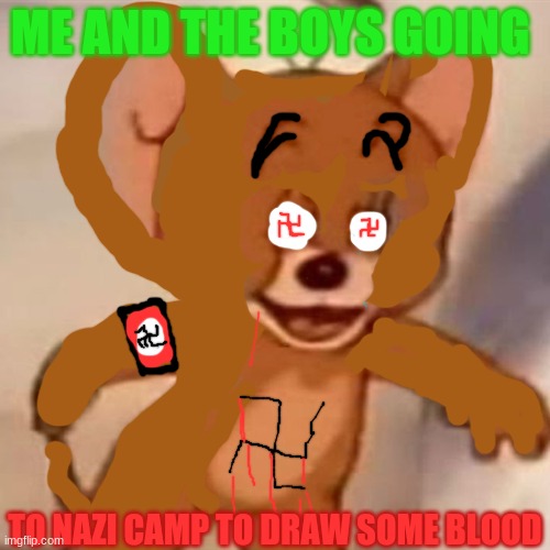 Polish Jerry | ME AND THE BOYS GOING; TO NAZI CAMP TO DRAW SOME BLOOD | image tagged in polish jerry | made w/ Imgflip meme maker