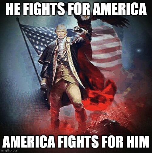 Trump warrior | HE FIGHTS FOR AMERICA; AMERICA FIGHTS FOR HIM | image tagged in trump warrior | made w/ Imgflip meme maker