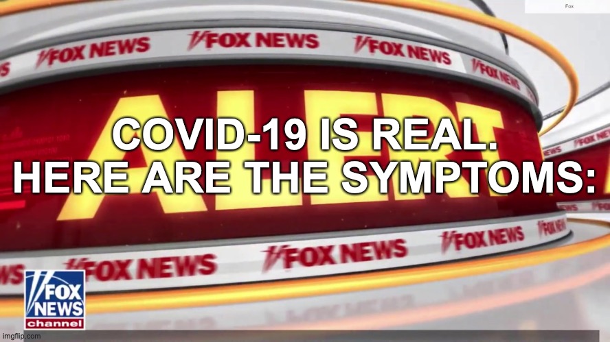 Covid-19 | COVID-19 IS REAL.
HERE ARE THE SYMPTOMS: | image tagged in covid 19 | made w/ Imgflip meme maker