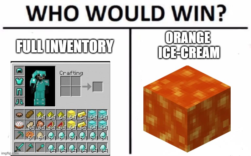 Who Would Win? | ORANGE 
ICE-CREAM; FULL INVENTORY | image tagged in memes,who would win,minecraft | made w/ Imgflip meme maker